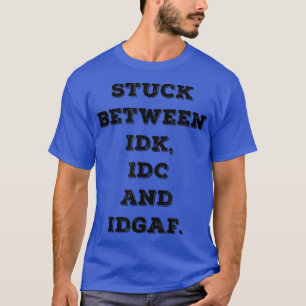 T-shirt Coincé entre IDK IDC IDGA Funny Adulte Sarcastique