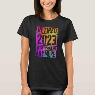 T-shirt Coloré Retraité 2023 Plus Mon Problème Retraite