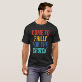 T-shirt Come To Philly For The Crack (Devant entier)