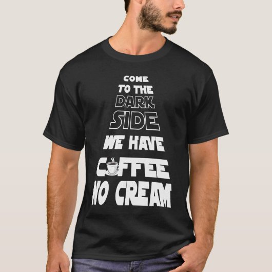 T-shirt Come to the Dark Side We Have Coffee No Cream (Devant)