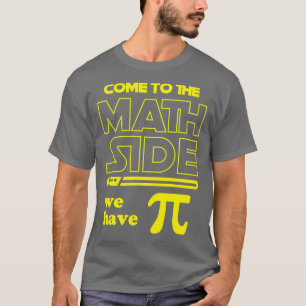 T-shirt Come To The Math Side We Have Pi