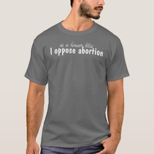 T-shirt comme ancien foetus, je m'oppose à l'avortement (Devant)