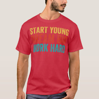 T-shirt Commencez jeune, rêvez grand, travaillez dur
