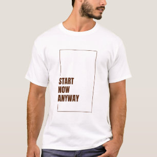 T-SHIRT COMMENCEZ QUAND MÊME MAINTENANT