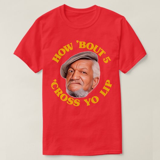 T-shirt Comment Bout 5 Cross Yo Lip Fred Sanford Citation (Design devant)