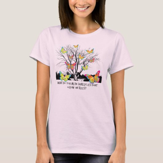T-shirt Comment ça, les papillons ne poussent pas sur les (Devant)