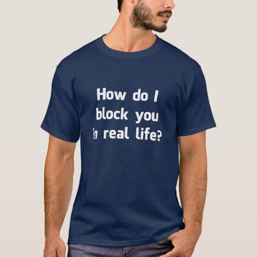 T-shirt Comment est-ce que je vous bloque dans la vie (Devant)