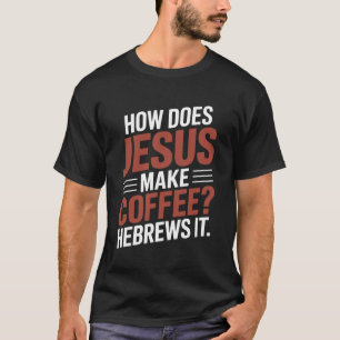 T-shirt Comment Jésus prépare-t-il son café ? Il le brasse