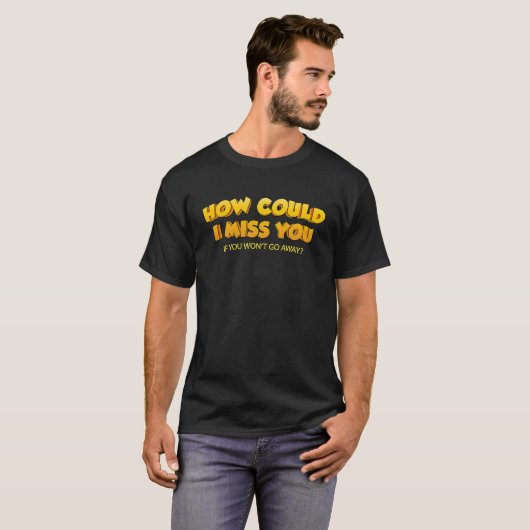 T-shirt Comment pourrais-je vous manquer si vous ne partir (Devant entier)