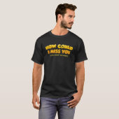T-shirt Comment pourrais-je vous manquer si vous ne partir (Devant entier)