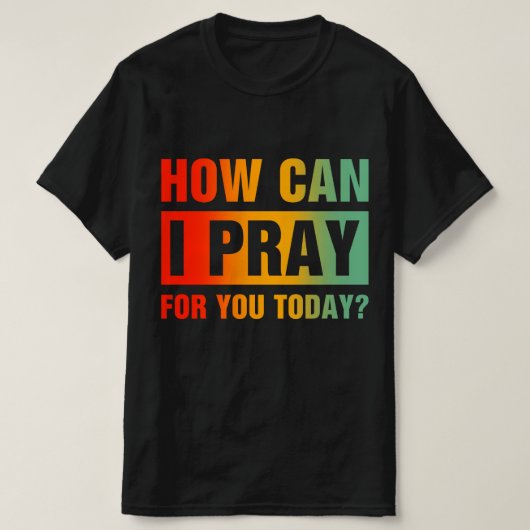 T-shirt Comment puis-je prier pour vous (Design devant)