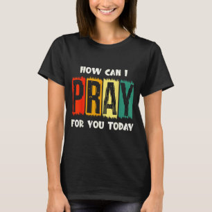 T-shirt Comment puis-je prier pour vous aujourd'hui Prière
