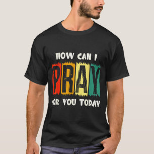 T-shirt Comment puis-je prier pour vous aujourd'hui Prière