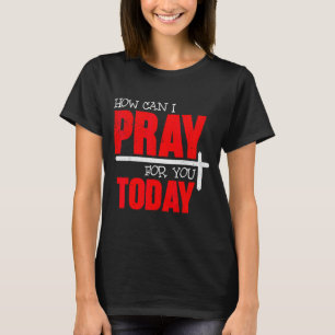 T-shirt Comment puis-je prier pour vous aujourd'hui Prière