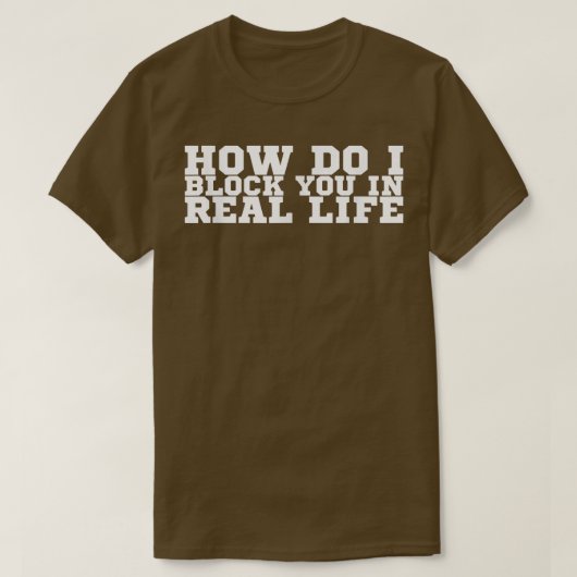 T-shirt Comment Vous Bloquer Dans La Vie Réelle (Design devant)