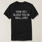 T-shirt comment vous bloquer dans la vie réelle (Design devant)