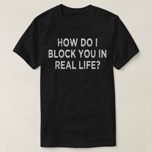 T-shirt comment vous bloquer dans la vie réelle (Design devant)