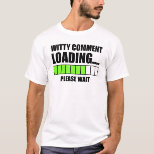 T-shirt Commentaire Witty Chargement... Veuillez patienter