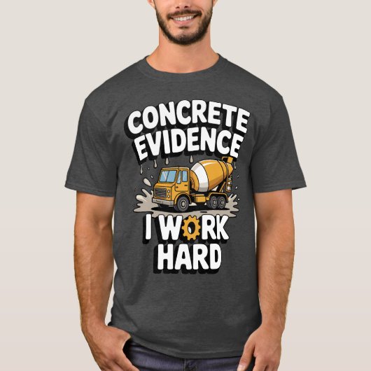 T-shirt Concrete Evidence I Work Hard Funny Concrete Mixer (Devant)