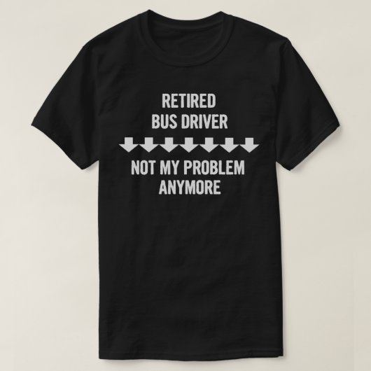 T-shirt Conducteur de bus retraité Pas mon problème Plus C (Design devant)
