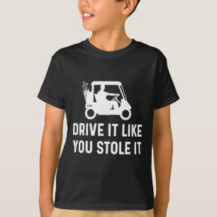T-shirt Conduisez Comme Vous L'Avez Volé - Funny Golf Cart