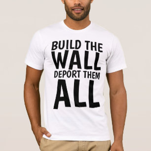 T-shirt CONSTRUIRE LE MUR LES DÉPORTER TOUS, Donald Trump