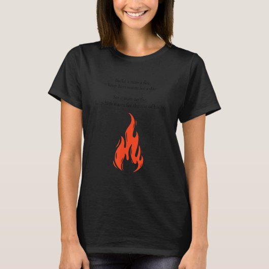T-shirt Construire un homme un feu Le garder chaud pour le (Devant)