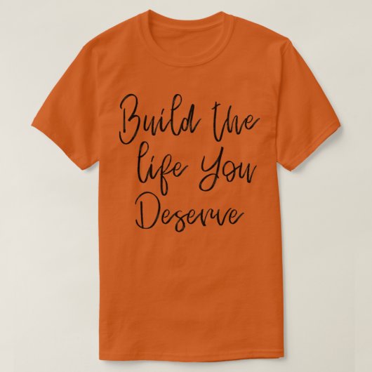 T-shirt Construisez La Vie Que Vous Méritez (Design devant)