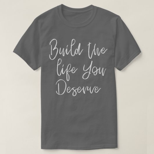 T-shirt Construisez la vie que vous méritez 2 (Design devant)