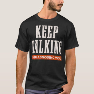 T-shirt Continuez à parler Iu2019m Diagnostiquer Vous Psyc