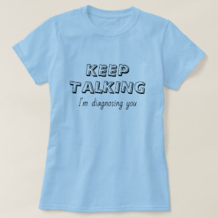 T-shirt Continuez à parler Je vous diagnostique