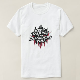 T-shirt "Continuez à Parler, Je Vous Diagnostique"