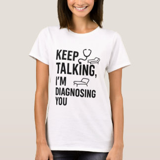 T-shirt Continuez à parler Je vous diagnostique | Funny Ps