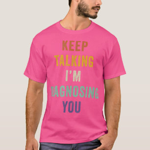 T-shirt Continuez à parler Je vous diagnostique Psychologi