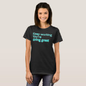 T-shirt Continuez à travailler, vous faites un excellent t (Devant entier)