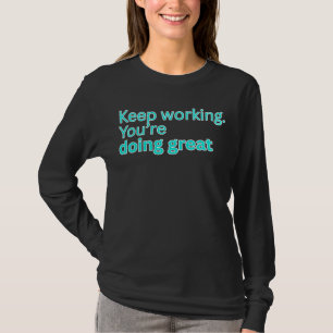 T-shirt Continuez à travailler. Vous faites un excellent t