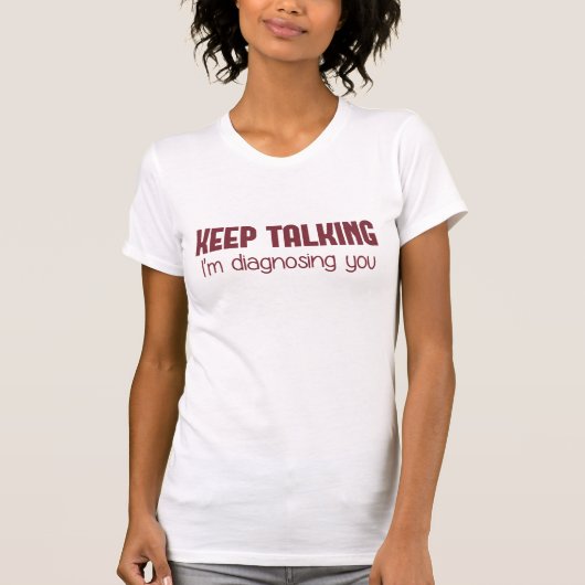 T-shirt Continuez-parler moi vous diagnostique (Devant)