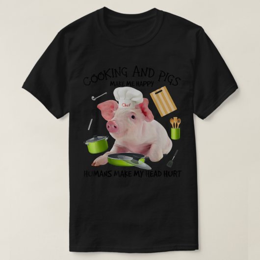 T-shirt Cooking And Pigs Make Me Happy Humans Make My Head (Design devant)