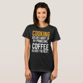 T-shirt Cooking Solves My Problems Coffee     Chef   Dad (Devant entier)