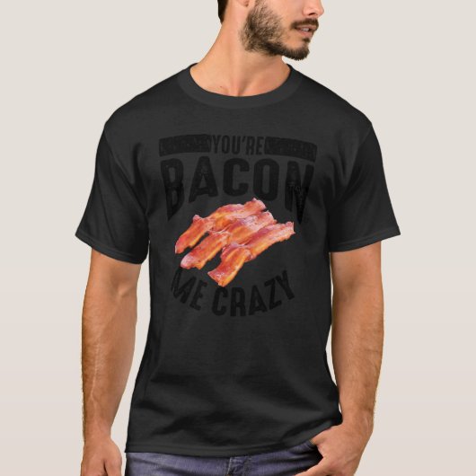 T-shirt Cool Tu Es Bacon Me Crazy Funny fumé mangeur de po (Devant)