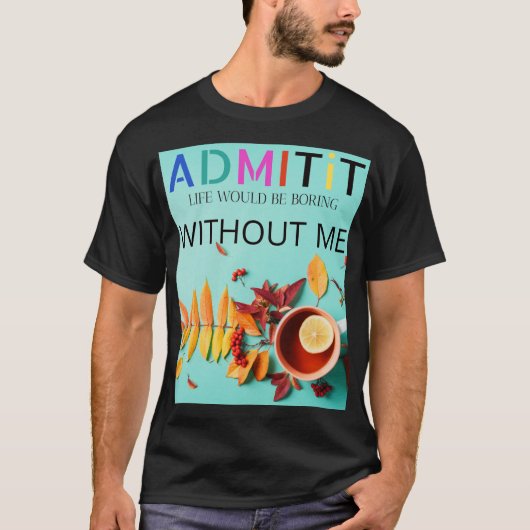 T-shirt Copie de l'admettre, la vie serait ennuyeuse sans (Devant)