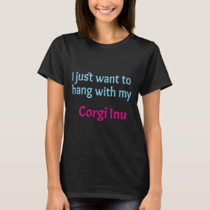 T-shirt Corgi Inu I Just Want To Hang With My Corgi Inu