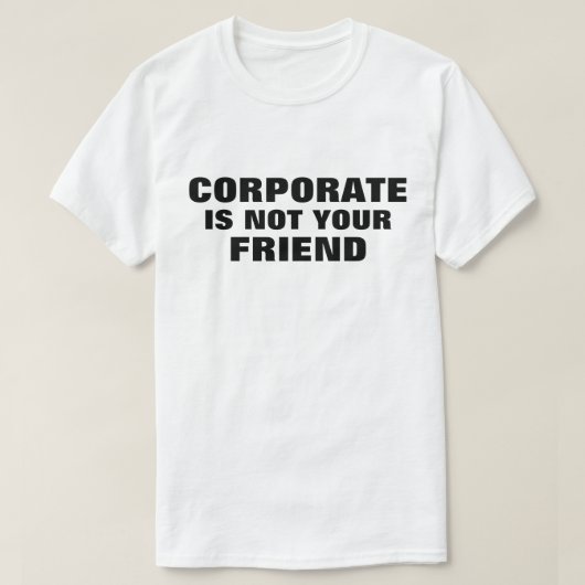 T-Shirt Corporate Is Not Your Friend™ (Design devant)