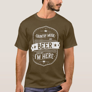 T-shirt Country Music And Beer C'est pourquoi je suis ici 