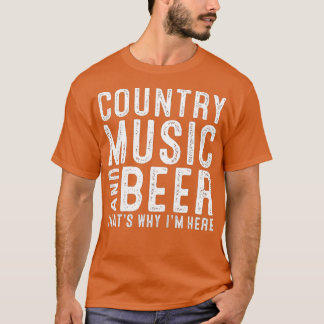 T-shirt Country Music And Beer Thats Why Im Here Funny Dri