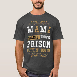 T-shirt Country Music Or Mama Trains Trucks Prison Gettin'