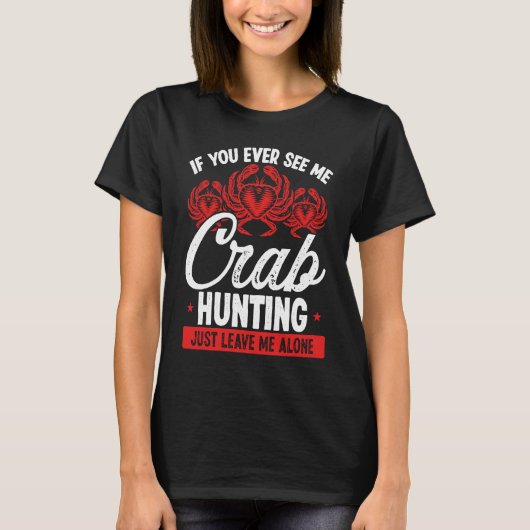 T-shirt Crab Hunting Just leave me alone Crab Fisher Crab (Devant)