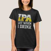 T-shirt craft beer apparel ipa lot when i drink local beer (Devant)