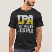 T-shirt craft beer apparel ipa lot when i drink local beer (Devant)