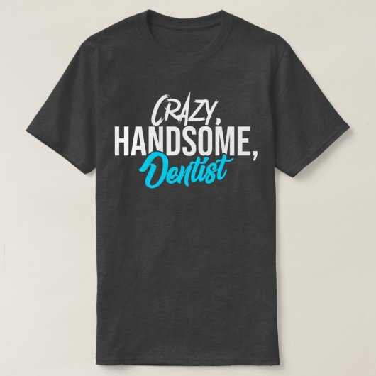T-shirt Crazy Handsome Dentist (Design devant)